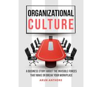 Organizational Culture - The Invisible Forces That Make or Break Workplaces: A Business Story About the Psychology, Sociology, and Behavioral Science Behind Great Workplaces
