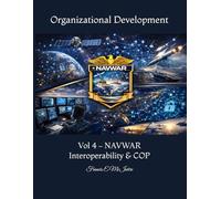 Organizational Development: Vol 4 - NAVWAR Interoperability & COP