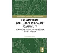 Organizational Intelligence for Change Adaptability: The Knowledge, Learning, and Collaboration Cultures Approach