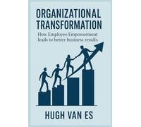 ORGANIZATIONAL TRANSFORMATION: How Employee Empowerment Leads to Better Business Results