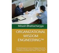 ORGANIZATIONAL WISDOM ENGINEERING™: The New Management Science of Building Future-Ready Organizations Through Continuous Calibration, Human-AI Capability & Sustainable Value: Planet - People - Profit