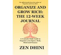 Organize and Grow Rich: The 12-week Journal: A 5-minute Daily Guide to Organize your Space, Body, Mind and Finance