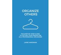 Organize Others: The Step-By-Step Guide to Getting Your Dream Job As a Professional Organizer