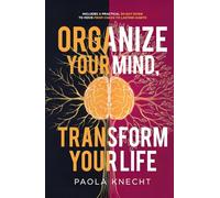 Organize Your Mind, Transform Your Life: Includes a 30-Day Practical Guide to Move from Chaos to Lasting Habits
