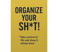 Organize Your SH*T!: “A Practical Guide to Organizing Your Home, Family, Pets & Wellness Routines for a Calmer, More Intentional Life”