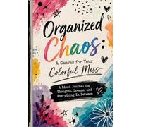 Organized Chaos: A Canvas for Your Colorful Mess: A Lined Journal for Thoughts, Dreams, and Everything In Between