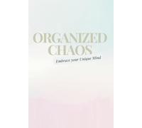 Organized Chaos: A Journal for Balancing Life with ADD: Embrace Your Unique Rhythm, Organize Your World, and Thrive Every Day