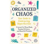 Organized Chaos: Your Guide to Embracing Imperfection: A Journal for Messy Minds, Random Brilliance, and Beautiful Mistakes