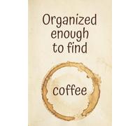 “Organized enough to find coffee” Lined Notebook 6x9: Funny Quote Notebook for Work, Study, Notes | Cute Coffee Lover Writing Journal | Gag Gift for ... Creatives, Coworkers, Friends, Women, Men