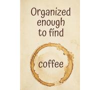 “Organized enough to find coffee” Lined Notebook 6x9: Funny Quote Notebook for Work, Study, Notes | Cute Coffee Lover Writing Journal | Gag Gift for ... Creatives, Coworkers, Friends, Women, Men