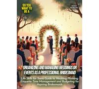 Organizing and managing weddings or events as a professional bridesmaid: Life Skills for Teens Guide to Wedding Planning Etiquette Time Management and Budgeting for Aspiring Bridesmaids