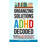 Organizing Solutions for ADHD Decoded: Move from Chaos to Calm, Boost Focus, and