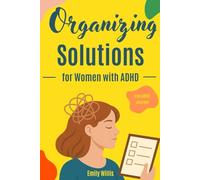 Organizing Solutions for Women with ADHD: Real-Life Strategies for Neurodivergent Women to Overcome Chaos, Simplify Their Spaces, and Build Sustainable Organization Habits That Actually Stick