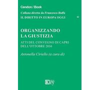 Organizzando la giustizia. Atti del convegno (Capri, ottobre 2016)