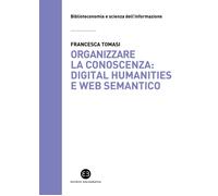 Organizzare la conoscenza: Digital Humanities e Web semantico. Un percorso tra a