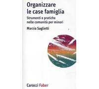 Organizzare le case famiglia. Strumenti e pratiche nelle comunità per minori
