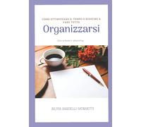 Organizzarsi: Come ottimizzare il tempo e riuscire a fare tutto