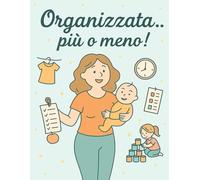 Organizzata… più o meno!: Planner Mamma Organizzata… Più o Meno! - Agenda Settimanale & Meal Planner per Mamme Multitasking