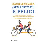 Organizzati e felici. Come affrontare in famiglia le principali sfide educative dei figli, dai primi anni all'adolescenza