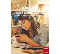 Organizzazione e concentrazione: il mio libro di esercizi. Attività per sviluppa