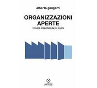 Organizzazioni aperte. Il lavoro progettato da chi lavora