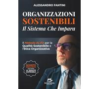Organizzazioni Sostenibili - il sistema che impara: Il Metodo ALFA per la Qualità Sostenibile e l’Etica Organizzativa
