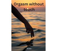 Orgasm without touch: Your Journey to Sexual Self-Discovery