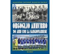 Orgoglio azzurro. 90 anni con la Sangiovannese - 2017 - Geo Edizi
