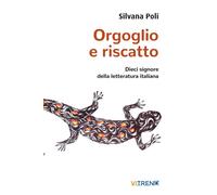 Orgoglio e riscatto. Dieci signore della letteratura italiana - 2