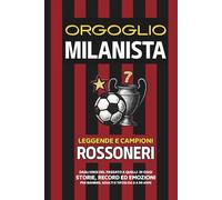 Orgoglio MILANISTA - Leggende e Campioni ROSSONERI: Dagli Eroi del Passato a quelli di Oggi - Storie, Record ed Emozioni per Bambini, Adulti e Tifosi da 0 a 99 Anni