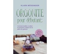 Orgonite pour débutants: Comment éveiller et utiliser la puissance créatrice de