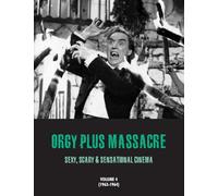 ORGY PLUS MASSACRE 4: Sexy, Scary & Sensational Cinema (1963-1964)