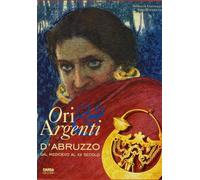 Ori e argenti d'Abruzzo dal Medioevo al XX secolo - Mattiocco Ezio, Gandol...