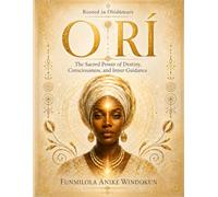 ORÍ: The Sacred Power of Destiny, Consciousness, and Inner Guidance