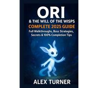 Ori & the Will of the Wisps: Complete 2025 Guide: Full Walkthroughs, Boss Strategies, Secrets & 100% Completion Tips