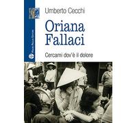 Oriana Fallaci. Cercami dov'è il dolore