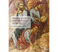 Orient et Occident méditerranéens au XIIIe siècle: Les programmes picturaux. Actes du colloque international organisé à l'Ecole française d'Athènes les 2-4 avril 2009