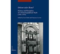 Orient Oder Rom?: History and Reception of a Historiographical Myth (1901-1970) (I Libri Di Viella. Arte / Studia Artium Medievalium Brunensi)