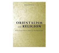 Orientalism and Religion: Post-Colonial Theory, India and "The Mystic East"