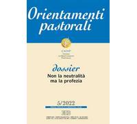 Orientamenti pastorali (2022). Vol. 5: Dossier: Non la neutralità ma la profezia.