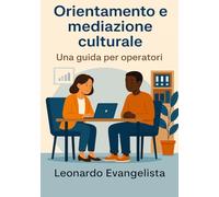 Orientamento e mediazione culturale: Guida pratica per operatori che lavorano con rifugiati, richiedenti asilo e migranti