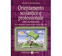 Orientamento scolastico e professionale con l'astrologia. Per consigliare i giovani nelle scelte della vita