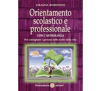Orientamento scolastico e professionale con l'astrologia. Per consigliare i giovani nelle scelte della vita