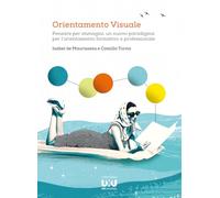 Orientamento visuale. Pensare per immagini: un nuovo paradigma per l'orientamento formativo e professionale