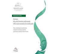 Orientare alla scelta formativo-professionale nella scuola secondaria di secondo grado. Teorie, metodologie di orientamento, competenze trasversali, strumenti (guida teorico-pratica per docenti-tutor)