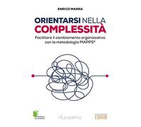 Orientarsi nella complessità. Facilitare il cambiamento organizzativo con la metodologia MAPPS®