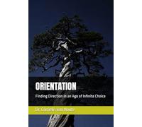 ORIENTATION: Finding Direction in an Age of Infinite Choice