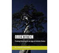ORIENTATION: Finding Direction in an Age of Infinite Choice