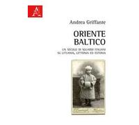 Oriente baltico. Un secolo di sguardi italiani su Lituania, Lettonia ed Estonia