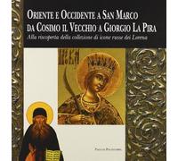 Oriente e Occidente a San Marco da Cosimo il Vecchio a Giorgio La Pira. Alla riscoperta della collezione di icone russe dei Lorena